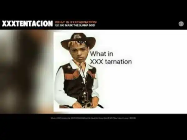 XXXTENTACION - What in XXXTarnation (feat. Ski Mask the Slump God)